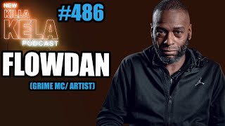 FLOWDAN (GRIME MC/ ARTIST) // KILLA KELA PODCAST #486