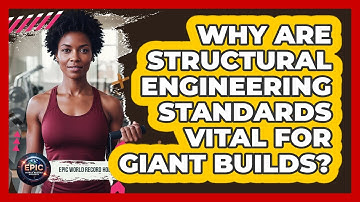Why Are Structural Engineering Standards Vital For Giant Builds? - Epic World Record Holders