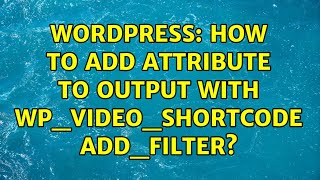 Wordpress: How to add attribute to output with wp_video_shortcode add_filter? (2 Solutions!!)