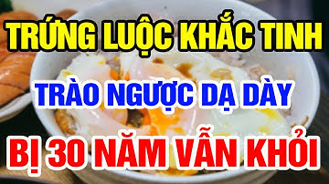 Trứng luộc ăn kiểu này là khắc tinh của trào ngược dạ dày, bị 30 năm vẫn khỏi