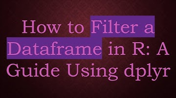 How to Filter a Dataframe in R: A Guide Using dplyr