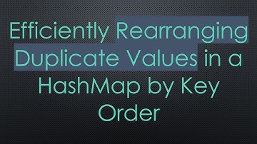Efficiently Rearranging Duplicate Values in a HashMap by Key Order