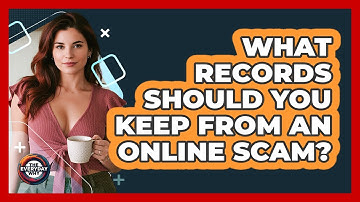 What Records Should You Keep From An Online Scam?