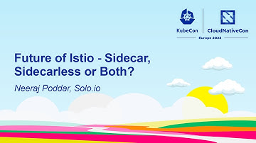 Future of Istio - Sidecar, Sidecarless or Both? - Neeraj Poddar, Solo.io