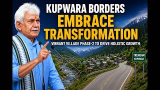 Manoj Sinha Visits Kupwara’s Trehgam Under Vibrant Village Program,  Unveils Dev. of Border Areas