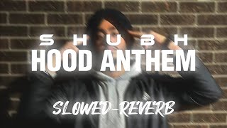 HOOD ANTHEM - Shubh (SLOWED REVERB)