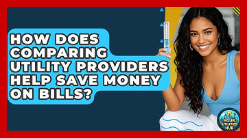 How Does Comparing Utility Providers Help Save Money on Bills? - Your Utilities Hub
