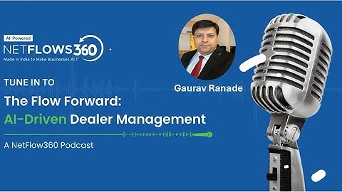 PODCAST : The Flow Forward : AI Driven Dealer Management by Netflows 360 with Gaurav Ranade CTO