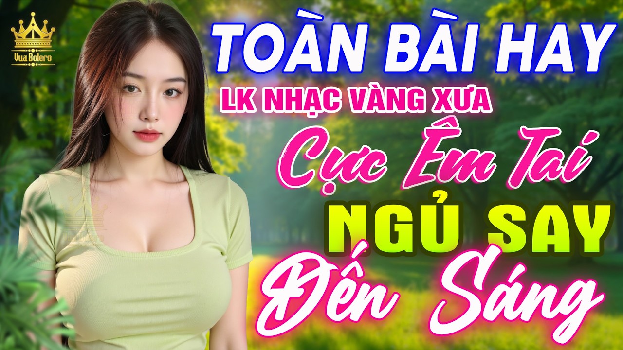 Ca Nhạc Trữ Tình Bolero TOÀN BÀI HAY CỰC ÊM TAI - LK Nhạc Vàng Xưa Dễ Nghe Dễ Ngủ HAY NHẤT HIỆN NAY