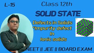 Solid state || Class 12th || Impurity defect in Ionic solids
