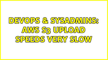DevOps & SysAdmins: AWS S3 upload speeds very slow