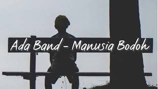Lirik Lagu Ada Band  Manusia Bodoh lirik