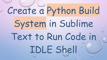 Create a Python Build System in Sublime Text to Run Code in IDLE Shell