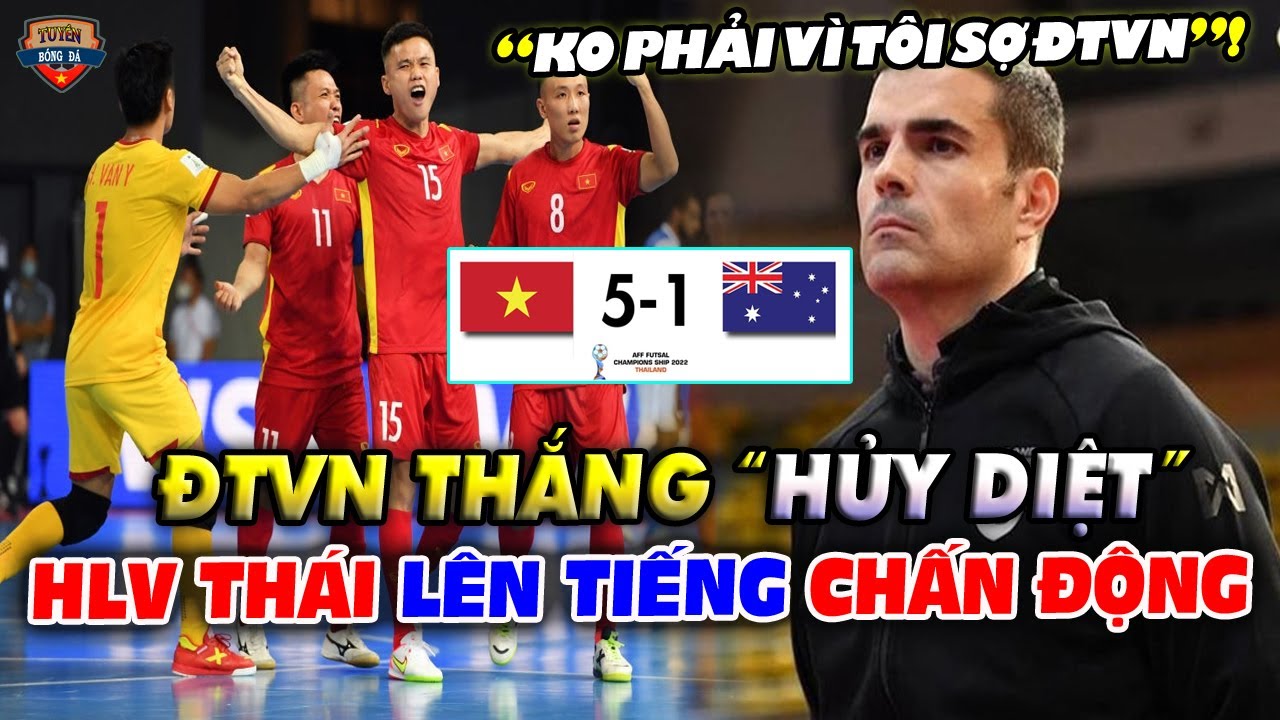 Nhìn ĐT Futsal VN “VÙI DẬP” Australia 5-1, HLV Thái Lan “E DÈ” Nói 1 Điều Về ĐTVN CHẤN ĐỘNG ĐNÁ!