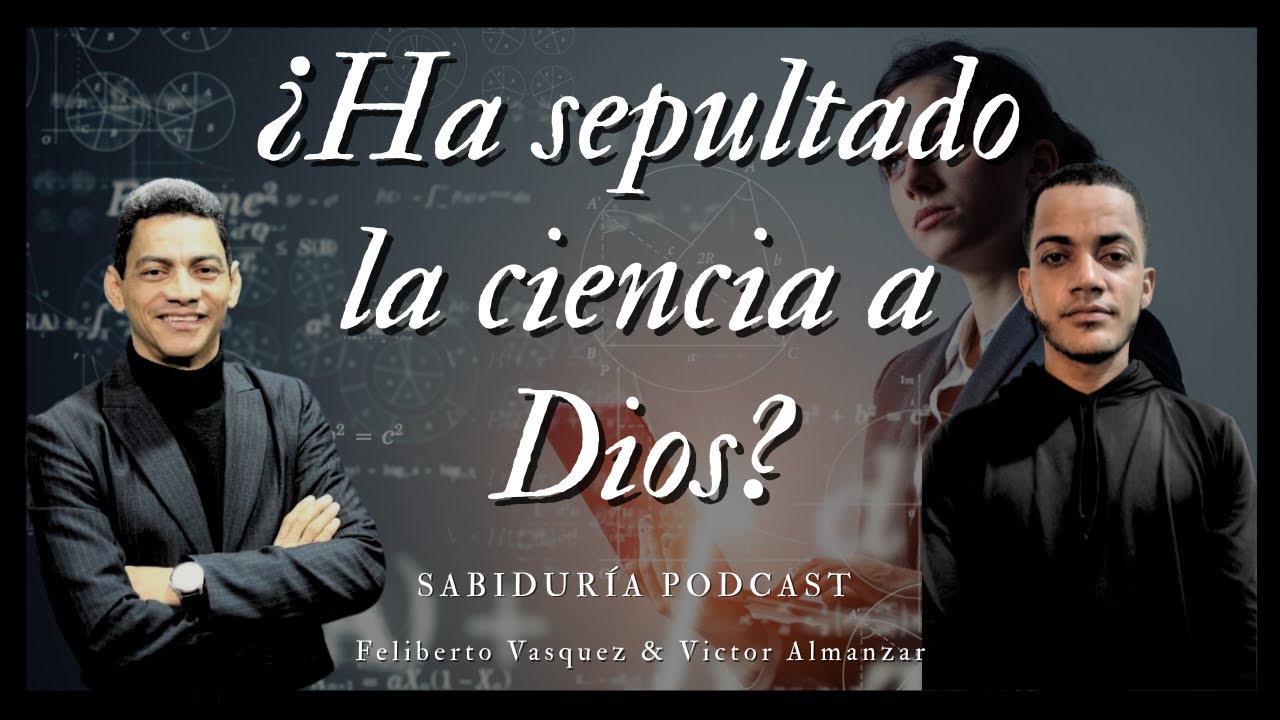 ¿Ha sepultado la ciencia a Dios? | Sabiduría podcast con Feliberto Vasquez y Victor Almanzar