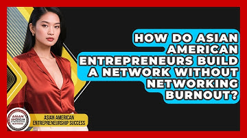 How Do Asian American Entrepreneurs Build A Network Without Networking Burnout?
