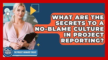 What Are The Secrets To A No-blame Culture In Project Reporting? - The Project Manager Toolkit