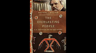 The Everlasting People: G.K. Chesterton and the First Nations: A Conversation with Matthew Milliner