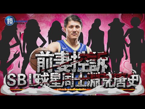 【鏡爆頭條】前妻控訴SBL球星周士淵荒唐史｜鏡週刊
