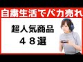 【自粛中にバカ売れ している人気商品４８選】