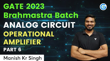 Operational Amplifier | Part 6 | Analog Circuit | Brahmastra Batch GATE 2023 | Manish Singh