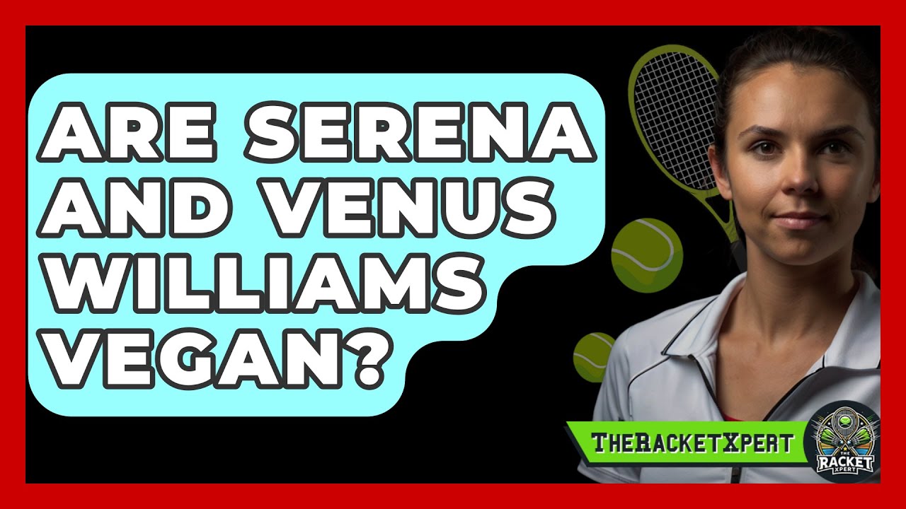 Are Serena And Venus Williams Vegan? - The Racket Xpert