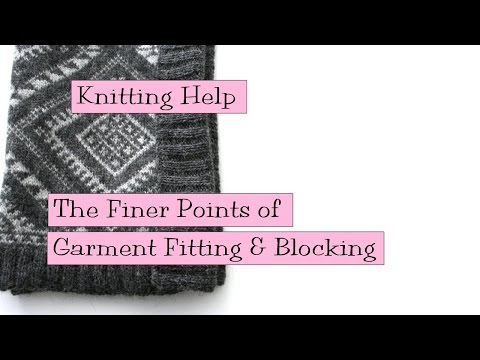 Knitting Help - Finer Points of Garment Fitting and Blocking