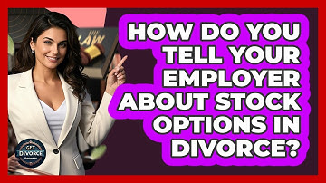 How Do You Tell Your Employer About Stock Options In Divorce? - Get Divorce Answers
