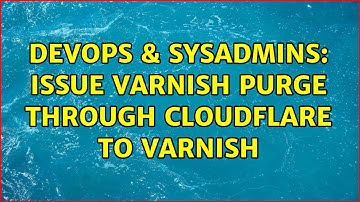 DevOps & SysAdmins: Issue varnish purge through CloudFlare to Varnish (3 Solutions!!)