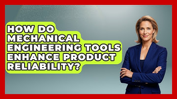 How Do Mechanical Engineering Tools Enhance Product Reliability? - Mechanical Engineering Explained