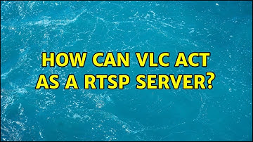 How can vlc act as a rtsp server?