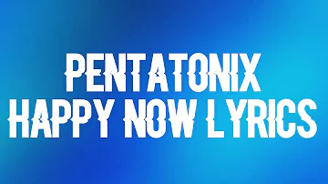 PENTATONIX - Happy Now (Lyrics!)