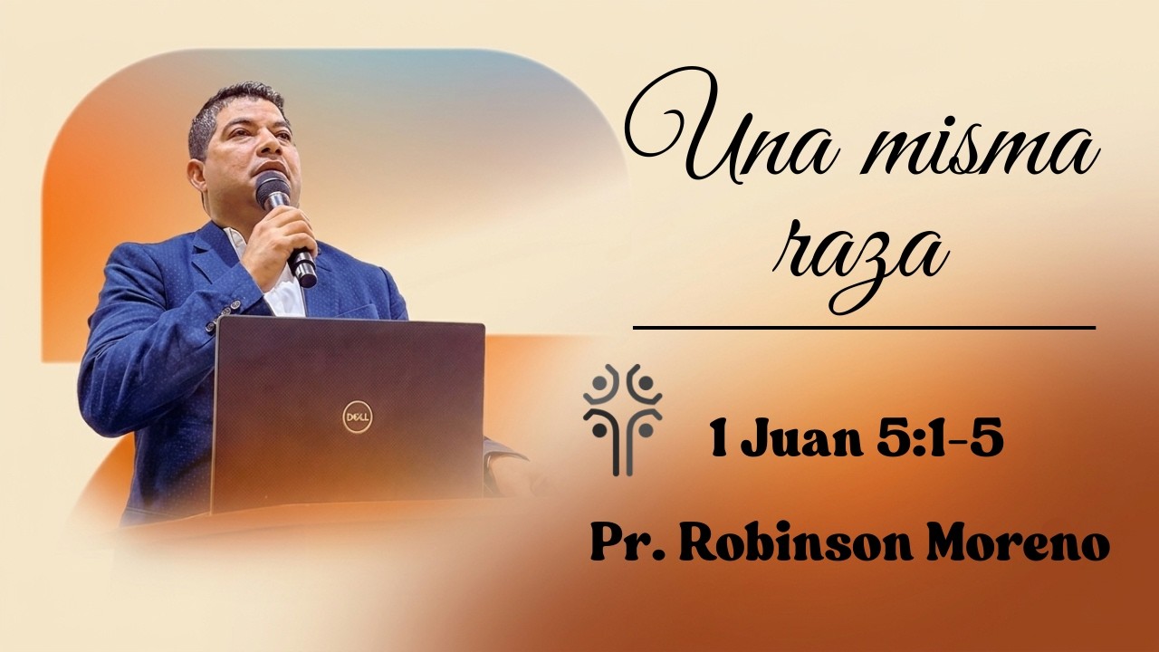 Una misma raza | 1 Juan 5:1-5 | Pr. Robinson Moreno