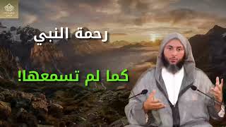 حديث يشرح القلب عن رحمة النبي صلى الله عليه وسلم كما لم تسمع بها من قبل الشيخ سعيد الكملي
