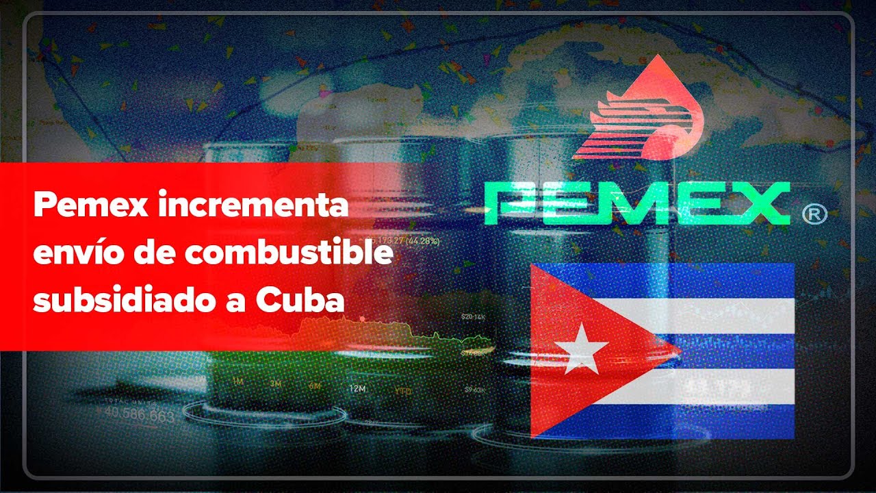 Pemex incrementa envío de combustible subsidiado a Cuba