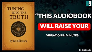 Tuning Into The Truth: This Book Will Raise Your Vibration in Minute (Full Audiobook)