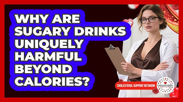 Why Are Sugary Drinks Uniquely Harmful Beyond Calories? - Cholesterol Support Network