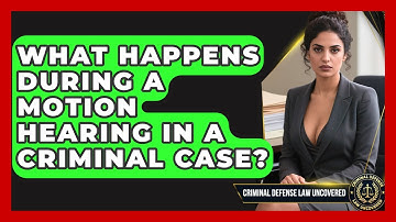 What Happens During A Motion Hearing In A Criminal Case? - Criminal Defense Law Uncovered