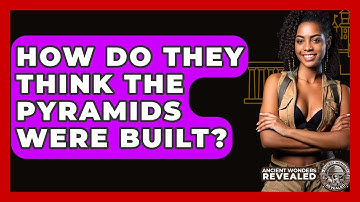 How Do They Think The Pyramids Were Built? - Ancient Wonders Revealed