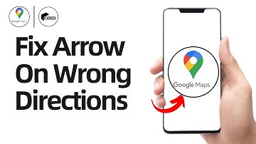 How to Fix Google Maps Arrow On Wrong Directions? (Full Guide)