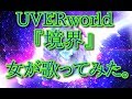 UVERworld   『境界』  女が歌ってみた。