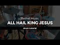 All Hail King Jesus - Bethel Music (Drum Tutorial/Play-Through)