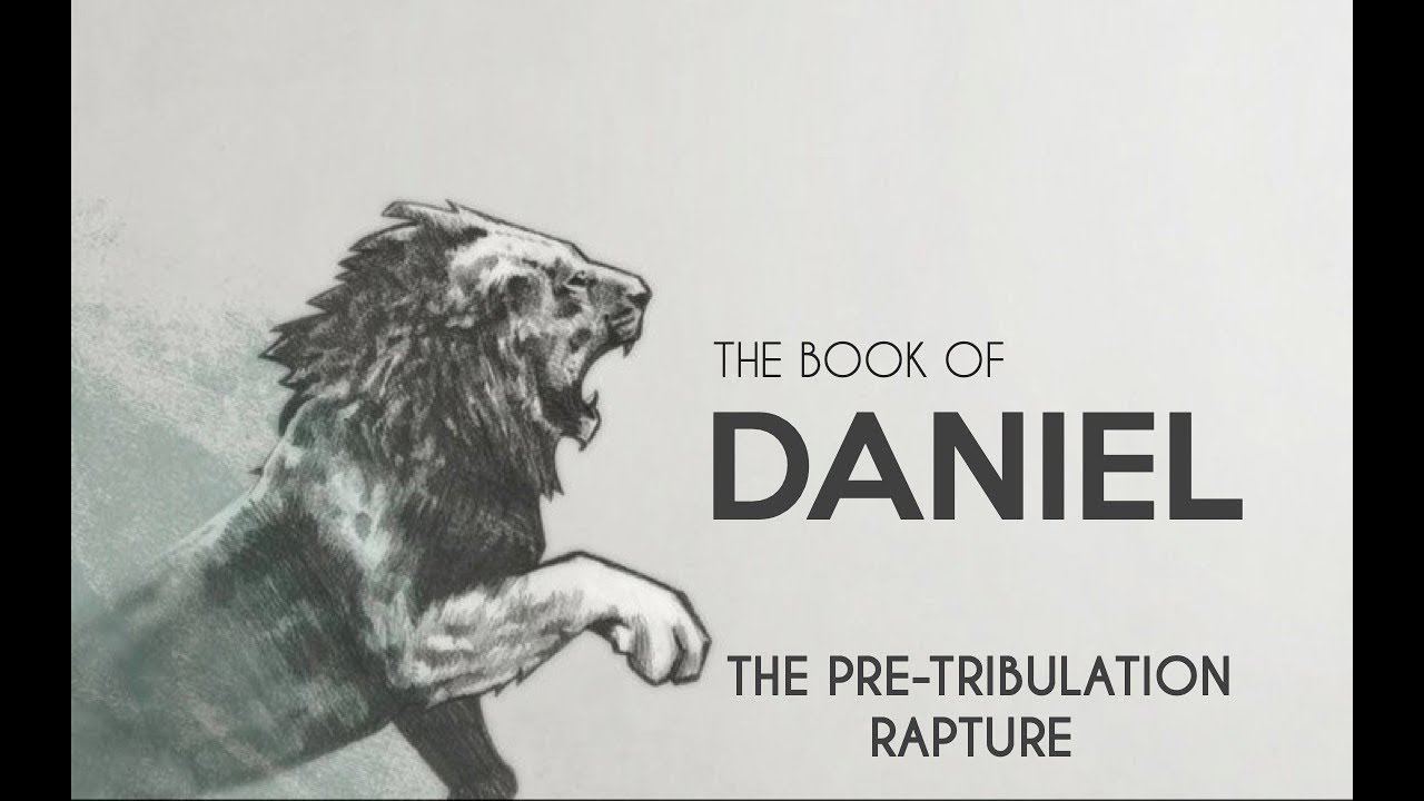 The Book of Daniel - The Pre Tribulation Rapture