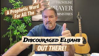 A Prophetic Word For Discouraged Elijahs!