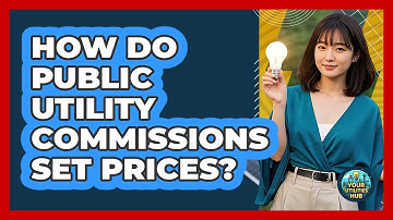 How Do Public Utility Commissions Set Prices? - Your Utilities Hub