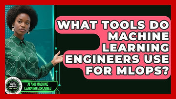 What Tools Do Machine Learning Engineers Use for MLOps? - AI and Machine Learning Explained