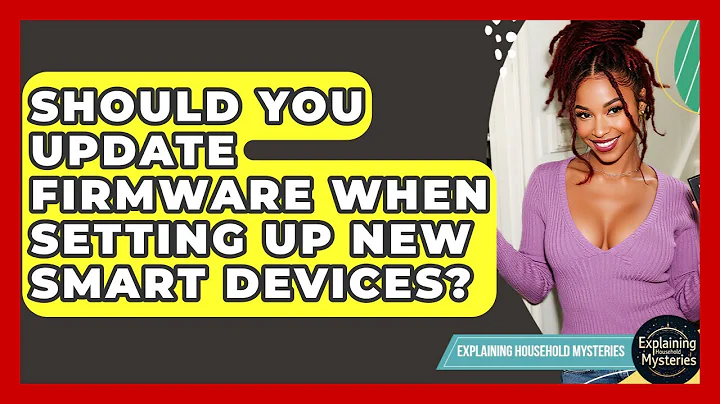 Should You Update Firmware When Setting Up New Smart Devices? - Explaining Household Mysteries