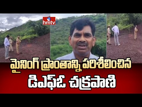 మైనింగ్ ప్రాంతాన్ని పరిశీలించిన డిఎఫ్ఓ చక్రపాణి | DFO Chakrapani  | hmtv - HMTVNEWS