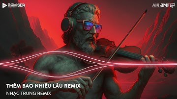 THÊM BAO NHIÊU LÂU REMIX (BẢN HOT TIKTOK) - BIẾT ĐÂU NHỮNG CƠN SAY ĐẦU ĐỜI REMIX - NHẠC REMIX TIKTOK