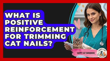 What Is Positive Reinforcement For Trimming Cat Nails? - Happy Cat Handbook
